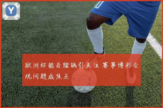 欧洲杯能否赌钱引关注 赛事博彩合规问题成焦点