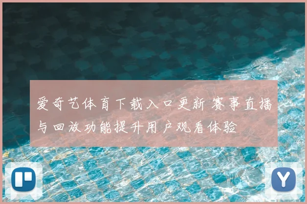 爱奇艺体育下载入口更新 赛事直播与回放功能提升用户观看体验
