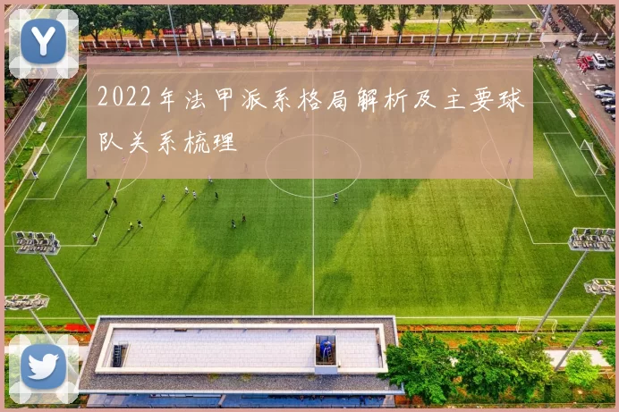 2022年法甲派系格局解析及主要球队关系梳理