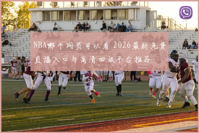 NBA哪个网页可以看 2026最新免费直播入口与高清回放平台推荐