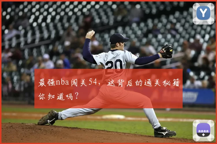 最强nba闯关54，这背后的通关秘籍你知道吗？
