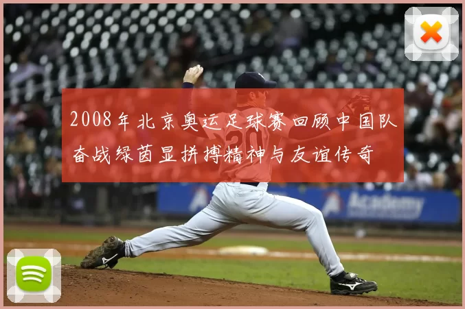 2008年北京奥运足球赛回顾中国队奋战绿茵显拼搏精神与友谊传奇