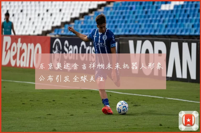 东京奥运会吉祥物未来机器人形象公布引发全球关注