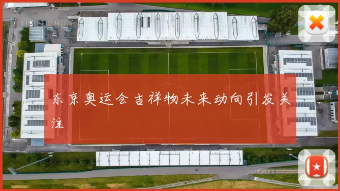 东京奥运会吉祥物未来动向引发关注